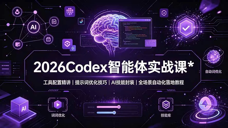 2026Codex 智能体实战课：工具配置精讲｜提示词优化技巧｜AI 技能封装｜全场景自动化落地教程-来缘阁