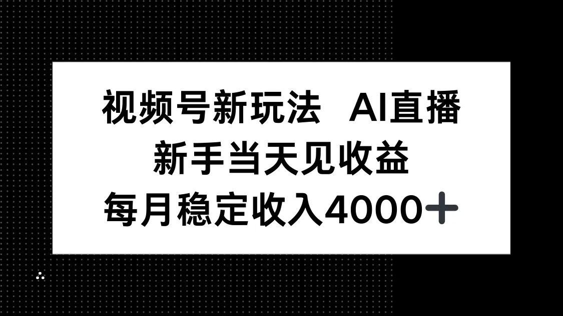 视频号新玩法AI直播，新手小白当天见收益，月入4000+-来缘阁