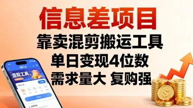 信息差项目，靠卖混剪搬运工具，单日变现4位数，需求量大，复购强，操作简单，几分钟一条视频-来缘阁
