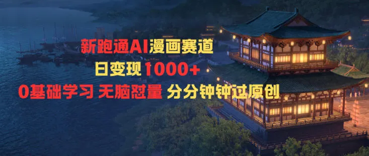 新跑通AI漫画赛道日变现1k+0基础学习无脑怼量分分钟钟过原创-来缘阁