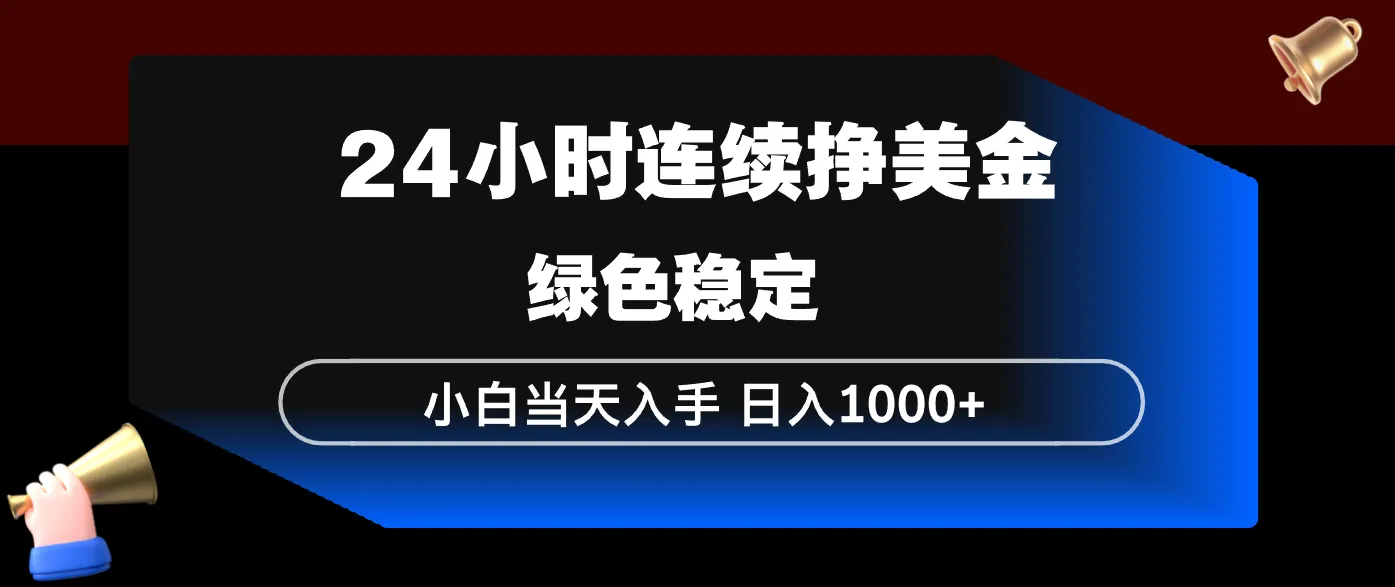 24小时连续断挣美金，小白当天上手，简单易操作，绿色稳定，日入1000+-来缘阁