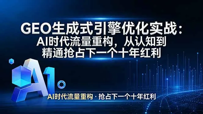 GEO 生成式引擎优化实战：AI时代流量重构，从认知到精通抢占下一个十年红利-来缘阁