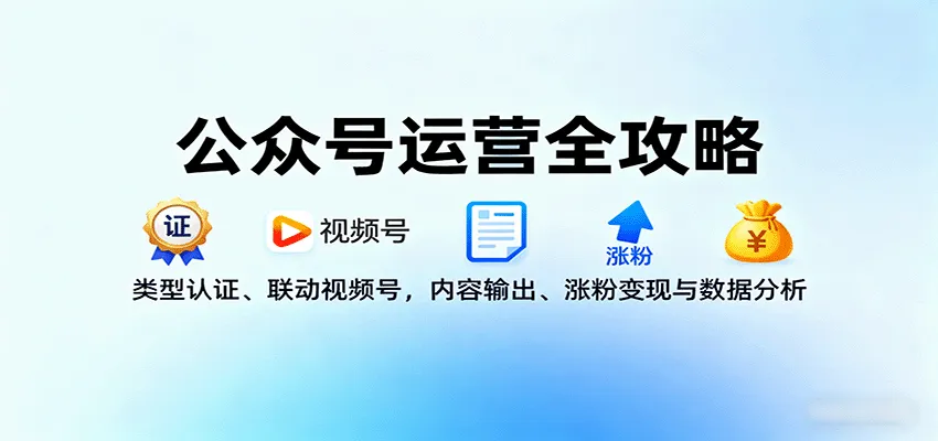 公众号运营全攻略：类型认证、联动视频号，内容输出、涨粉变现与数据分析-来缘阁