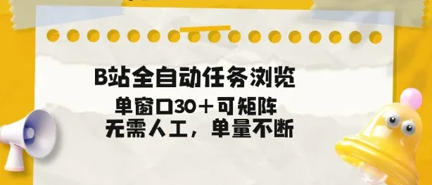 B站全自动任务浏览，单窗口30+可矩阵操作，无需人工单量不断【揭秘】-来缘阁