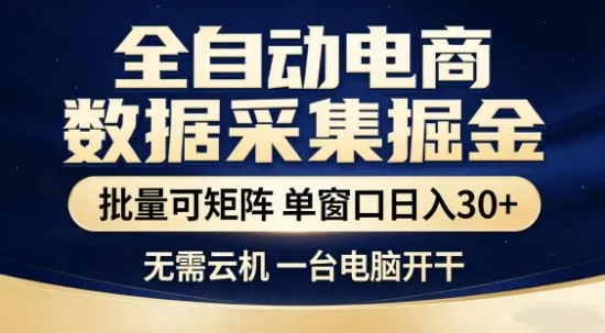 独家电商数据全自动采集项目，批量可矩阵，单窗口轻松日入3张+【揭秘】-来缘阁