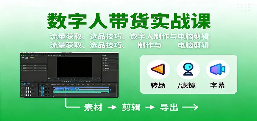 数字人变现实战课：流量获取、选品技巧、数字人制作与电脑剪辑-来缘阁