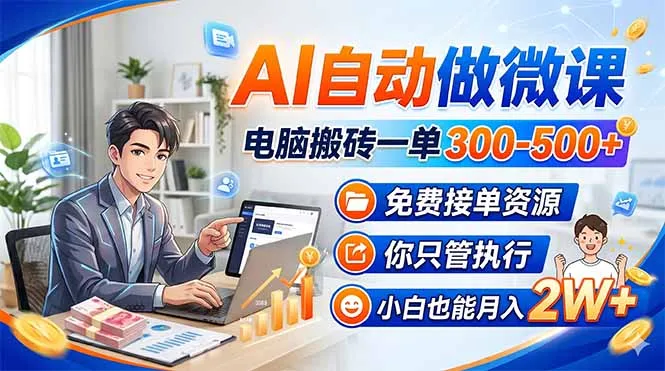 AI自动做微课,电脑搬砖一单300-500+,免费接单资源,你只管执行,小白也能月入2W+-来缘阁