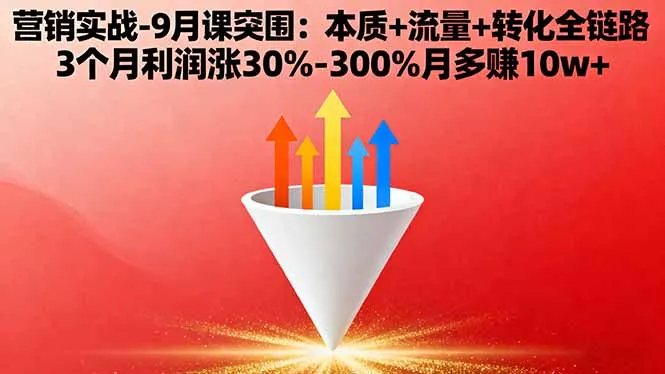 营销实战-9月突围课:本质+流量+转化全链路 3个月利润涨30%-300%月多赚10w+-来缘阁