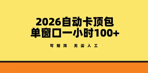 2026自动卡顶包玩法，单窗口一小时100+，可矩阵操作，无需人工【揭秘】-来缘阁