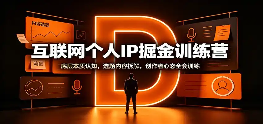 互联网个人IP掘金训练营:底层本质认知,选题内容拆解,创作者心态全套训练-来缘阁