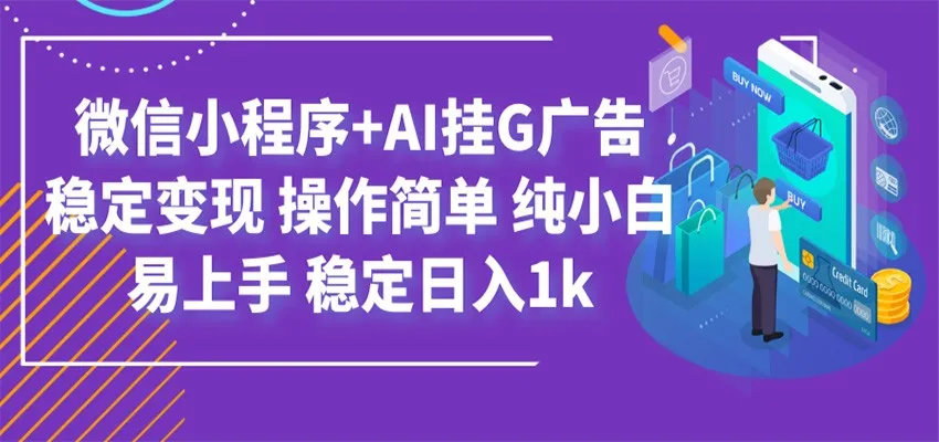 最新微信小程序+AI挂G广告，稳定变现，操作简单，纯小白易上手，稳定日入1k-来缘阁