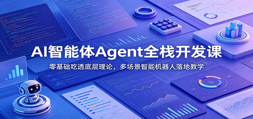 AI智能体Agent全栈开发课：零基础吃透底层理论，多场景智能机器人落地教学-来缘阁