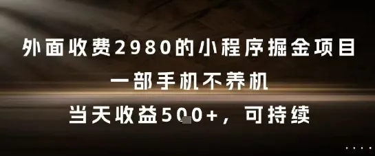 外面收费2980的小程序掘金项目，一部手机不养机，当天收益5张+，可持续【揭秘】-来缘阁
