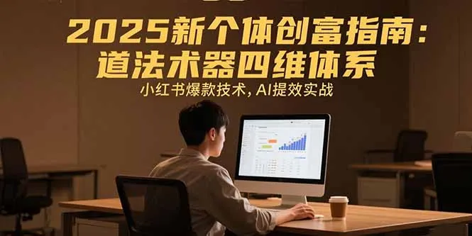 2025新个体创富指南:道法术器四维体系,小红书爆款技术,AI提效实战-来缘阁