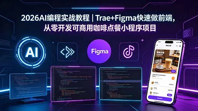 2026AI编程实战教程|Trae+Figma快速做前端,从零开发可商用咖啡点餐小程序项目-来缘阁