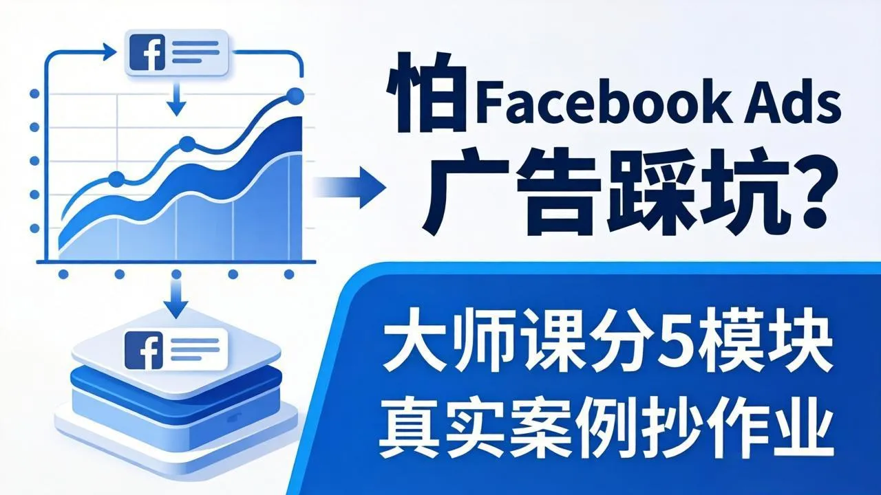 怕 Facebook Ads 广告踩坑？大师课分 5 模块教你做广告、搞扩量，还带真实案例抄作业！-来缘阁