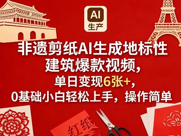 非遗剪纸AI生成地标性建筑爆款视频，单日变现6张+，0基础小白轻松上手，操作简单-来缘阁