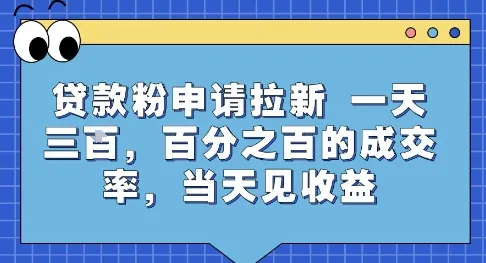 贷款粉申请拉新，一天三张，百分之百的成交率，当天见收益【揭秘】-来缘阁
