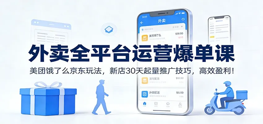 外卖全平台运营爆单课：美团饿了么京东玩法，新店30天起量推广技巧，高效盈利！-来缘阁