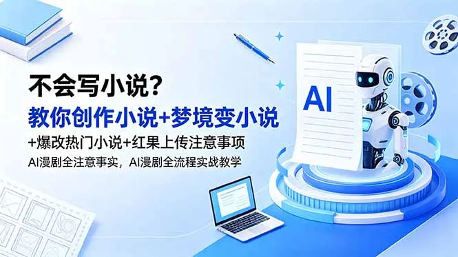 不会写小说？教你创作小说+梦境变小说+爆改热门小说+红果上传注意事项，AI漫剧全流程实战教学-来缘阁