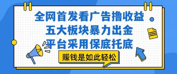 全网首发看广告撸收益,五大板块暴力出金,平台采用保底托底,挣钱是如此轻松作【揭秘】-来缘阁