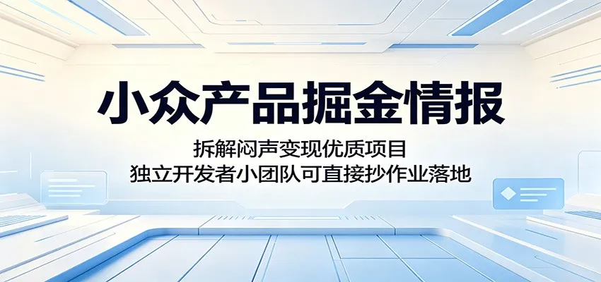 小众产品掘金情报:拆解闷声变现优质项目,独立开发者小团队可直接抄作业落地-来缘阁