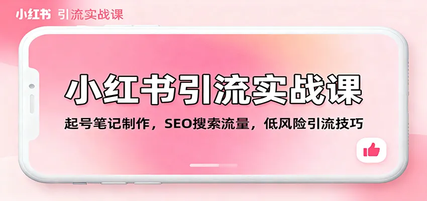 小红书引流实战课:起号笔记制作,SEO搜索流量,低风险引流技巧-来缘阁