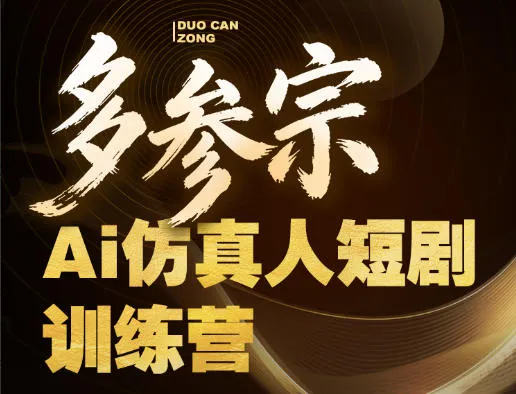 多参宗Ai仿真人短剧训练营第四期，全流程落地，新手也能做爆款短剧，稳稳抓住风口红利-来缘阁