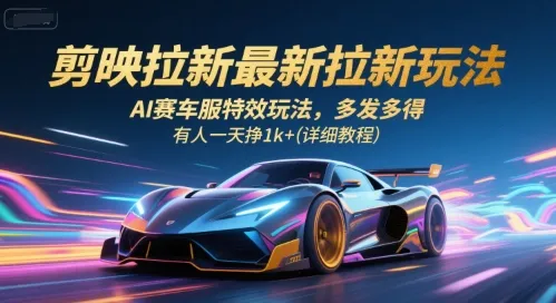 剪映拉新最新拉新玩法,AI赛车服特效玩法,多发多得,有人一天挣1k+(详细教程)-来缘阁