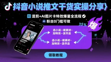 抖音小说推文干货实操分享，混剪+AI图片卡特效爆量全流程，0粉丝0门槛可做-来缘阁