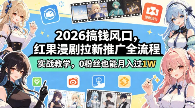2026搞钱风口，红果漫剧拉新推广全流程实战教学，0粉丝也能月入过1W-来缘阁
