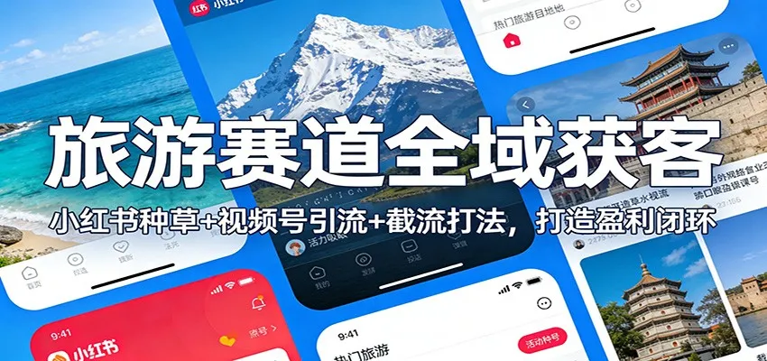 旅游赛道全域获客：小红书种草+视频号引流+截流打法，打造盈利闭环-来缘阁