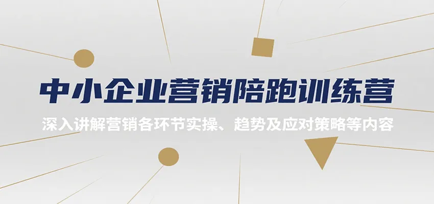 中小企业营销陪跑训练营，深入讲解营销各环节实操、趋势及应对策略等内容-来缘阁