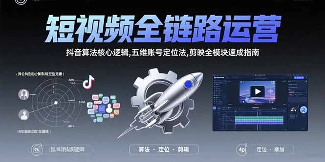 短视频全链路运营：抖音算法核心逻辑,五维账号定位法,剪映全模块速成指南-来缘阁