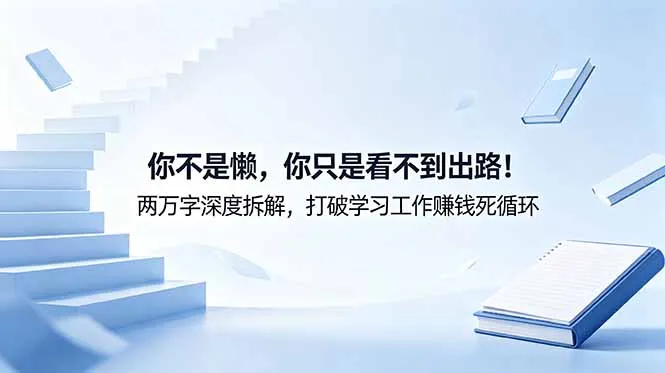 付费文章：你不是懒，你只是看不到出路！两万字深度拆解，打破学习工作赚钱死循环-来缘阁