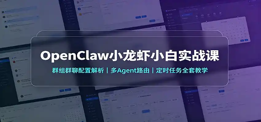 OpenClaw小龙虾小白实战课:群组群聊配置解析,多Agent路由,定时任务全套教学-来缘阁