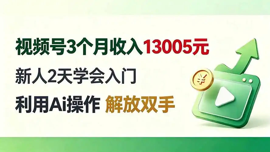 视频号3个月收入13005元， 新人2天学会入门， 利用Ai操作 解放双手！-来缘阁