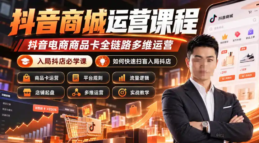 抖音商城运营课程，抖音电商商品卡全链路多维运营，入局抖店必学课， 如何快速扫盲入局抖店(更新1017)-来缘阁