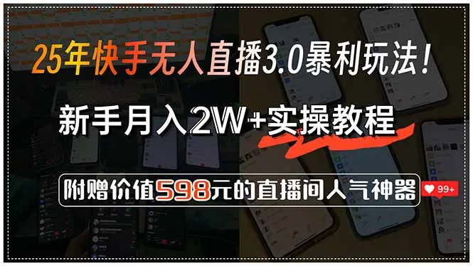 25年快手无人直播3.0暴利玩法！，新手月入2W+实操教程，附赠价值598元…-来缘阁