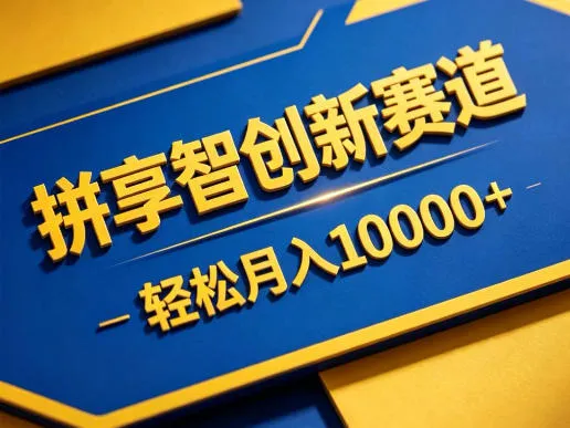 拼享智创新赛道，轻松月入1W+，门槛极低、收益稳定、可长期放大的轻资产项目【揭秘】-来缘阁