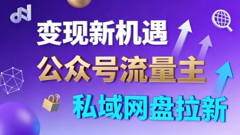 公众号流量主+私域网盘拉新，多方式变现，简单易上手，当天就有收益-来缘阁
