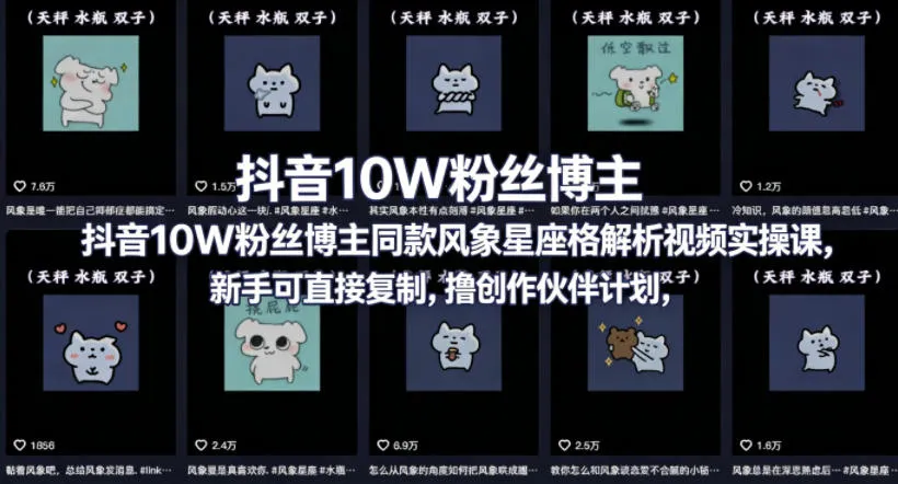 抖音10W粉丝博主同款星座性格解析视频实操课，新手可直接复制，撸创作伙伴计划，分成计划等-来缘阁