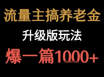 流量主之养老金升级版玩法 爆一篇收益1k+-来缘阁