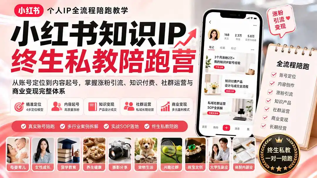 小红书知识IP终生私教陪跑营:从账号定位到内容起号,掌握涨粉引流、知识付费、社群运营与商业变现完整体系-来缘阁