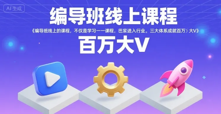编导班线上课程,不仅是学习一门课程,更是进入一个行业,三大体系成就百万大V-来缘阁