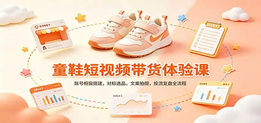 零基础童鞋短视频带货课：账号橱窗搭建，对标选品，文案拍摄，投流复盘全流程-来缘阁