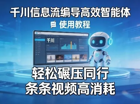 千川信息流编导高效智能体+使用教程，轻松碾压同行，实现条条视频高消耗-来缘阁