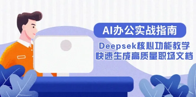 AI办公实战指南：Deepsek核心功能教学，快速生成高质量职场文档-来缘阁