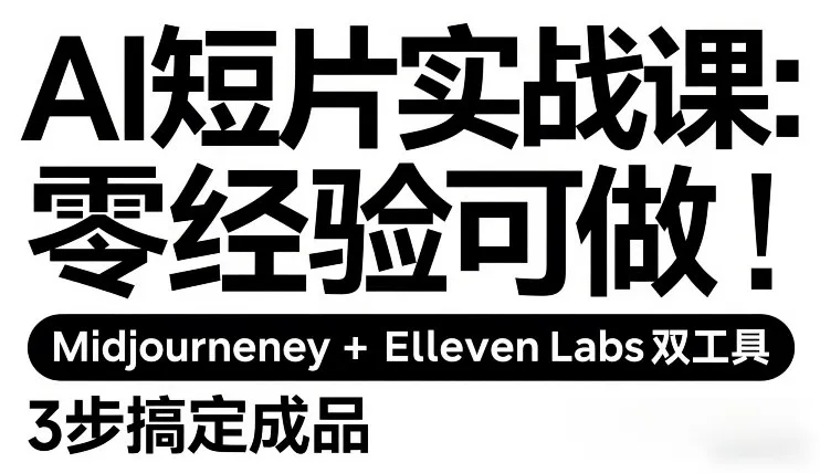 AI短片实战课：零经验可做，Midjourney+ElevenLabs双工具，3步搞定成品-来缘阁