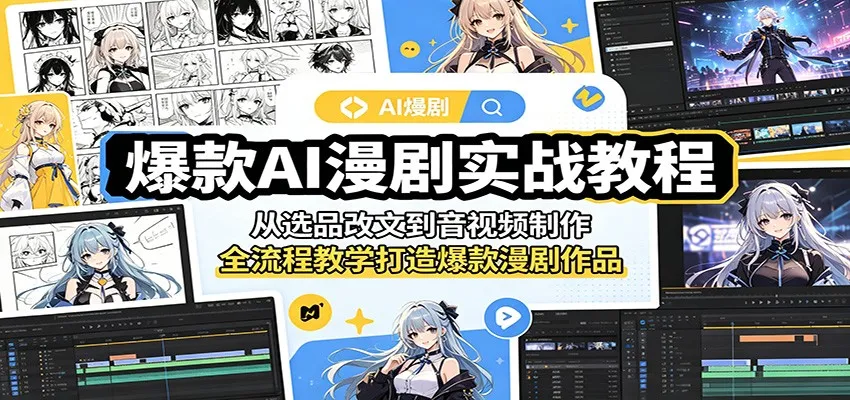 爆款AI漫剧实战教程:从选品改文到音视频制作,全流程教学打造爆款漫剧作品-来缘阁